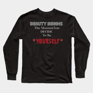 Beauty Begins The Moment You Decide To Be Your Self Long Sleeve T-Shirt